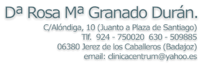 Dª Rosa Mª Granado Durán. C/Alóndiga, 10 (Juanto a Plaza de Santiago) Tlf.  924 - 750020  630 - 509885 06380 Jerez de los Caballeros (Badajoz) email: clinicacentrum@yahoo.es